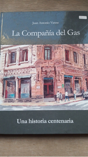 *la Compañia Del Gas Una Historia Centenaria/ Juan A. Varese
