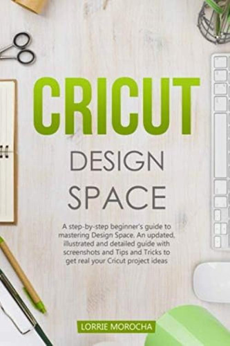 Libro: Cricut Design Space: A Step-by-step Beginners Guide 