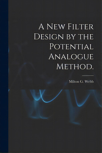 A New Filter Design By The Potential Analogue Method., De Webb, Milton G.. Editorial Hassell Street Pr, Tapa Blanda En Inglés