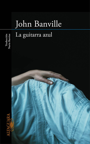 La guitarra azul, de Banville, John. Serie Alfaguara Editorial Alfaguara, tapa blanda en español, 2016