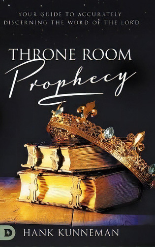 Throne Room Prophecy : Your Guide To Accurately Discerning The Word Of The Lord, De Hank Kunneman. Editorial Destiny Image Incorporated, Tapa Dura En Inglés