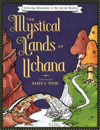 The Mystical Lands Of Uchana : Coloring Adventures In The Secret Realms, De Karen E Myers. Editorial Createspace Independent Publishing Platform, Tapa Blanda En Inglés