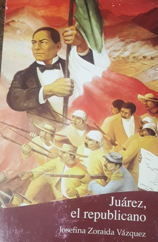 Libro Juarez El Republicano Josefina Zoraida