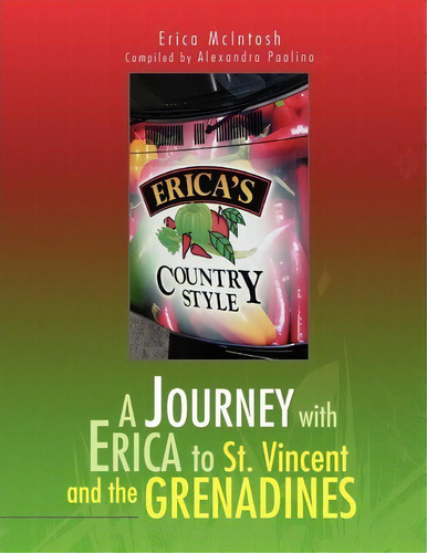 A Journey With Erica To St. Vincent And The Grenadines, De Erica Mcintosh And Alexandra Paolino. Editorial Xlibris, Tapa Blanda En Inglés