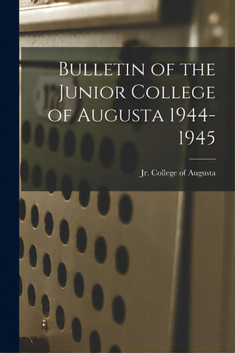 Bulletin Of The Junior College Of Augusta 1944-1945, De Jr College Of Augusta. Editorial Hassell Street Pr, Tapa Blanda En Inglés