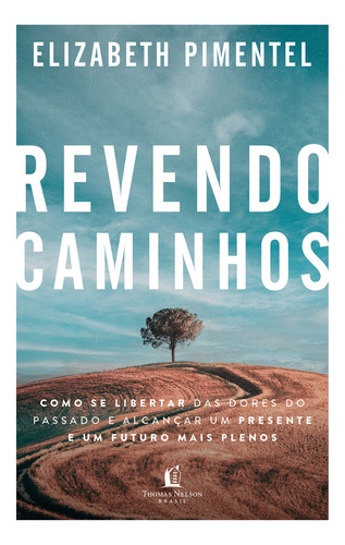 Revendo Caminhos: Como Se Libertar Das Dores Do Passado E Alcançar Um Presente E Um Futuro Mais Plenos, De Elizabeth Pimentel. Editorial Thomas Nelson Brasil, Tapa Mole, Edición 1 En Português, 2024