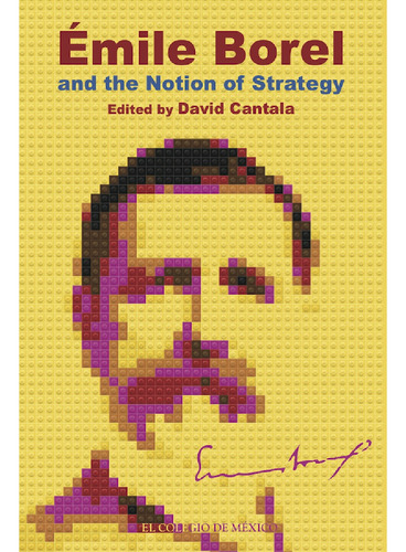 Émile Borel And The Notion Of Strategy., De Cantala , David.., Vol. 1.0. Editorial El Colegio De México, Tapa Blanda, Edición 1.0 En Inglés, 2016