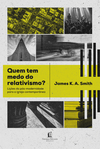 Quem Tem Medo Do Relativismo?: Lições Da Pós-modernidade Para A Igreja Contemporânea, De James K.a. Smith., Vol. 1. Editorial Thomas Nelson, Tapa Mole En Português, 2024