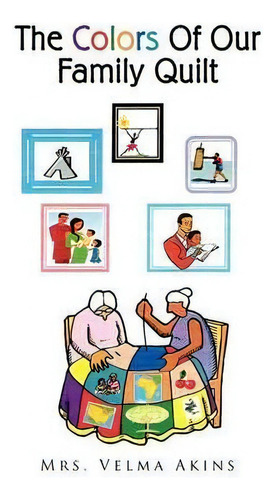 The Colors Of Our Family Quilt, De Mrs Velma Akins., Vol. 1. Editorial Xlibris Corporation, Tapa Blanda En Inglés