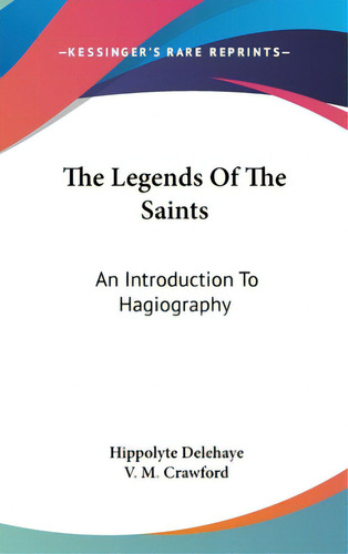 The Legends Of The Saints: An Introduction To Hagiography, De Delehaye, Hippolyte. Editorial Kessinger Pub Llc, Tapa Dura En Inglés