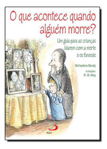 Livro O Que Acontece Quando Alguém Morre?, De Michaelene Mundy (), R. W. Alley (). Paulus Editora, Capa Mole, Edição 1 Em Português, 2011