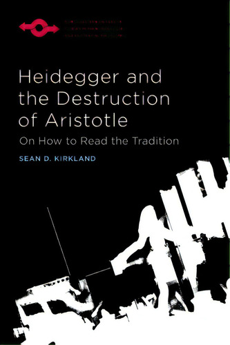 Heidegger And The Destruction Of Aristotle: On How To Read The Tradition, De Kirkland, Sean D.. Editorial Northwestern Univ Pr, Tapa Blanda En Inglés
