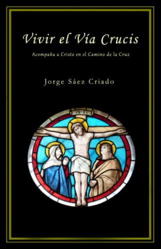 Vivir El Via Crucis: Acompaña A Cristo En El Camino De La Cr