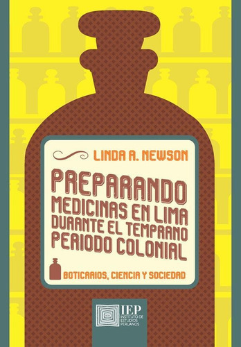 Preparando Medicinas En Lima Durante El Temprano Periodo Colonial:, De Linda A. Newson. Editorial Instituto De Estudios Peruanos (iep), Tapa Blanda En Español, 2020