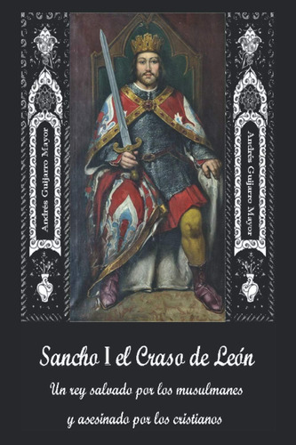 Libro: Sancho I El Craso De León: Un Rey Salvado Por Los Mus