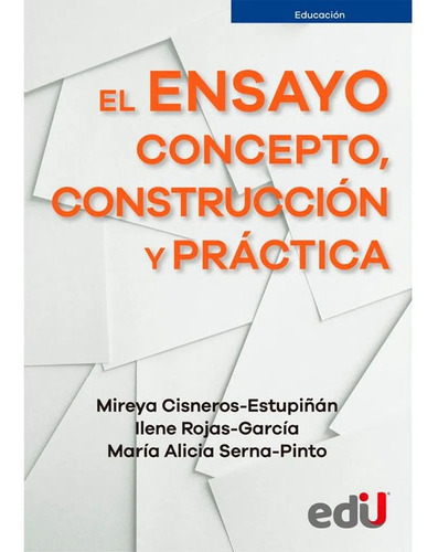 El Ensayo: Concepto, Construcción Y Práctica, De Mireya Cisneros Esupiñan | Ilene Rojas García | María Alicia Serna Pinto. Editorial Ediciones De La U, Tapa Blanda En Español, 2021