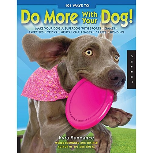 101 Ways To Do More With Your Dog Make Your Dog A Superdog W