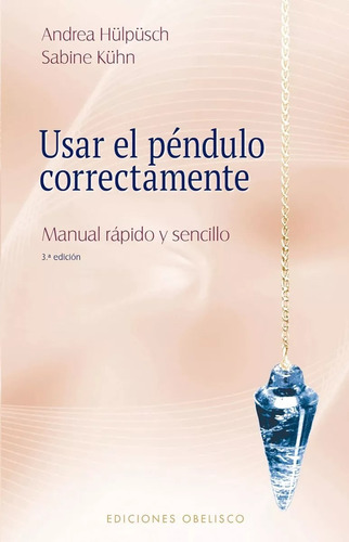 Usar El Péndulo Correctamente - Andrea Hülpüsch  Ed Obelisco