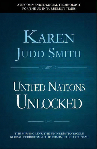United Nations Unlocked : The Missing Link The Un Needs To Tackle Global Terrorism And The Coming..., De Karen Judd Smith. Editorial Gde Press, Tapa Blanda En Inglés, 2016