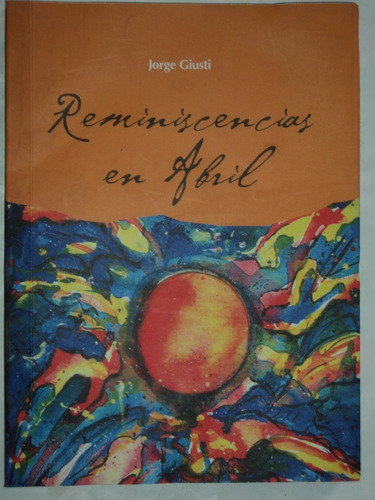 Reminiscencias En Abril Jorge Giusti, 2008, Editorial Tiyor.