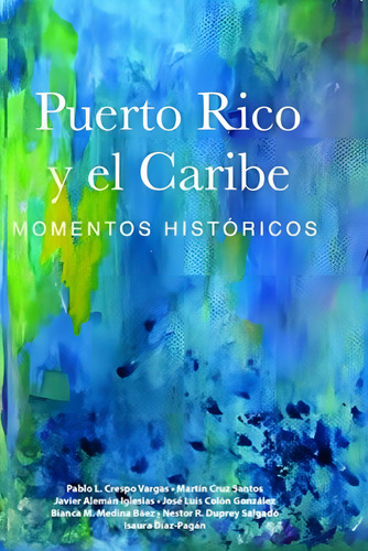 Puerto Rico Y El Caribe (volumen 1 A Color): Momentos Históricos (spanish Edition), De Crespo Vargas, Pablo L.. Editorial Independently Published, Tapa Blanda En Español