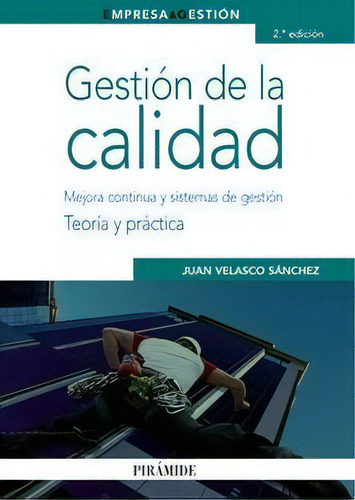 Gestiãâ³n De La Calidad: Mejora Continua Y Sistemas De Gestión. Teoría Y Práctica, De Velasco Sánchez, Juan., Vol. 1. Editorial Ediciones Pirámide, Tapa Blanda, 2ª Edición En Español
