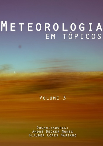 Meteorologia Em Tópicos: Volume 3, De André Becker Nunes E Glauber Lopes Mariano. Série Não Aplicável, Vol. 1. Editora Clube De Autores, Capa Mole, Edição 1 Em Português, 2016