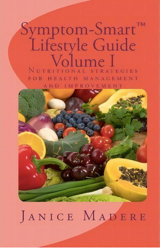 Symptom-smart(tm) Lifestyle Guide Volume I, De Janice Madere. Editorial Createspace Independent Publishing Platform, Tapa Blanda En Inglés