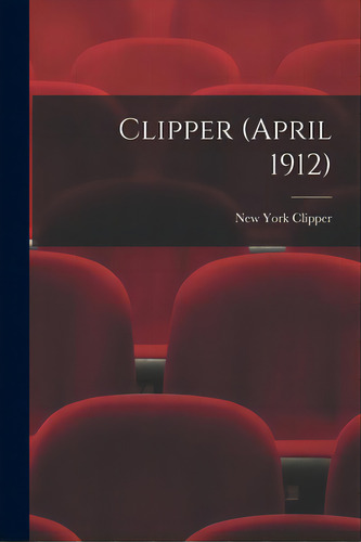 Clipper (april 1912), De New York Clipper. Editorial Legare Street Pr, Tapa Blanda En Inglés