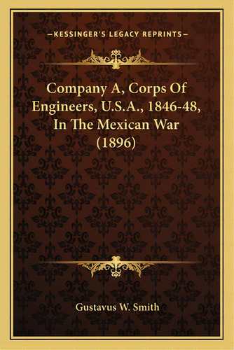 Company A, Corps Of Engineers, U.s.a., 1846-48, In The Mexiccompany A, Corps Of Engineers, U.s.a...., De Smith, Gustavus W.. Editorial Kessinger Pub Llc, Tapa Blanda En Inglés