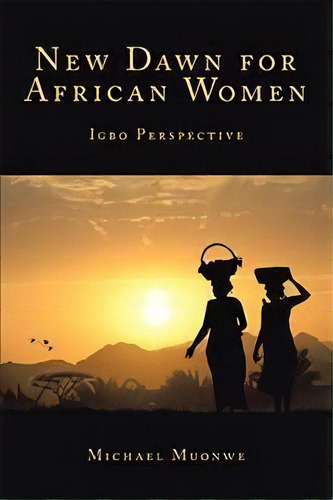 New Dawn For African Women : Igbo Perspective, De Michael Muonwe. Editorial Xlibris, Tapa Dura En Inglés