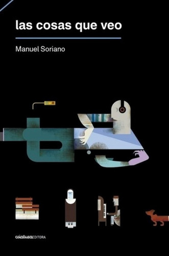 Las Cosas Que Veo / Manuel Soriano / Criatura Editora