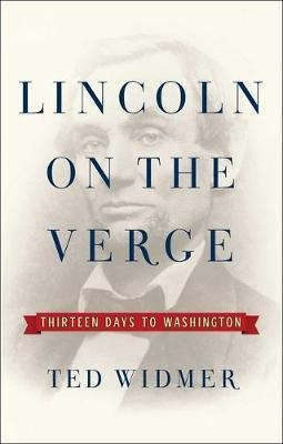 Lincoln On The Verge : Thirteen Days To Washington -    ...