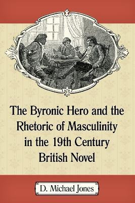 Libro The Byronic Hero And The Rhetoric Of Masculinity In...