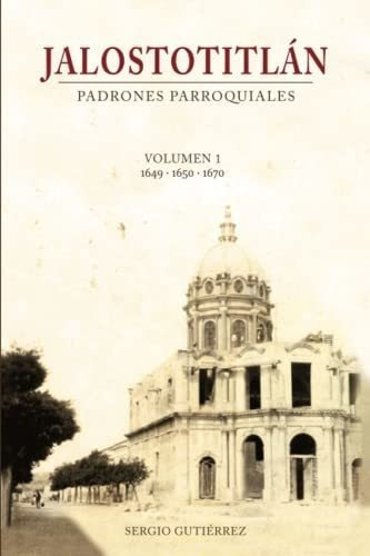 Jalostotitlan Padrones Parroquiales Volumen 1 1649,, De Gutierrez, Ser. Editorial Createspace Independent Publishing Platform En Español