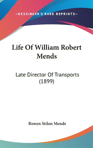 Life Of William Robert Mends: Late Director Of Transports (1899), De Mends, Bowen Stilon., Vol. 1. Editorial Kessinger Pub Llc, Tapa Dura En Inglés