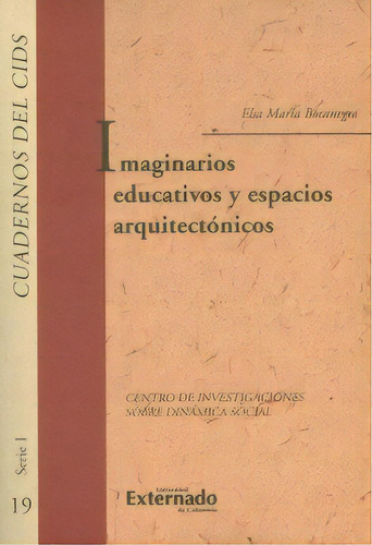 Imaginarios educativos y espacios arquitectónicos, de Elsa María Bocanegra. Serie 9587727418, vol. 1. Editorial U. Externado de Colombia, tapa blanda, edición 2017 en español, 2017