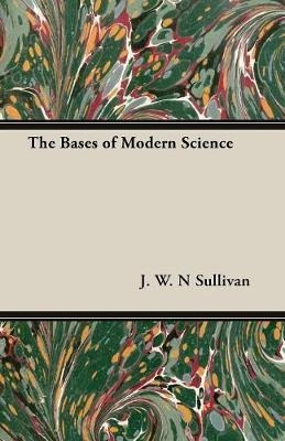 The Bases Of Modern Science - J W N Sullivan (paperback)