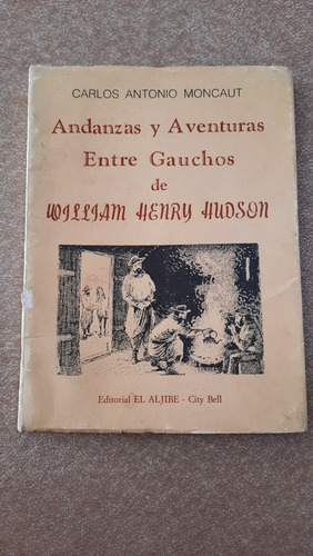 Andanzas Y Aventuras Entre Gauchos De W. Henry Hudson.