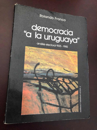 Democracia  A La Uruguaya  Análisis Electoral 1925-1985 