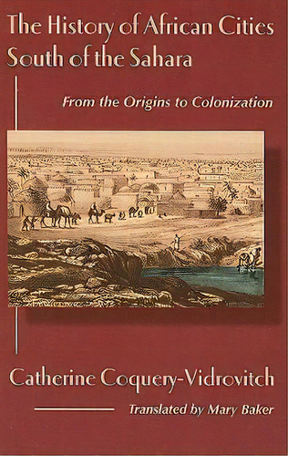 History Of African Cities South Of The Sahara, De Catherine Coquery-vidrovitch. Editorial Markus Wiener Publishing Inc, Tapa Blanda En Inglés
