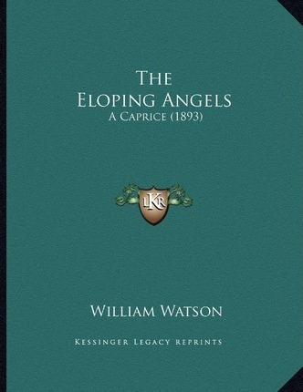 The Eloping Angels : A Caprice (1893) - William Watson