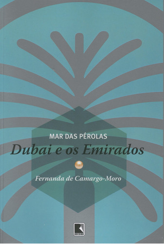 Mar das pérolas: Dubai e os Emirados: Dubai e os Emirados, de Camargo-Moro, Fernanda de. Editora Record Ltda., capa mole em português, 2008