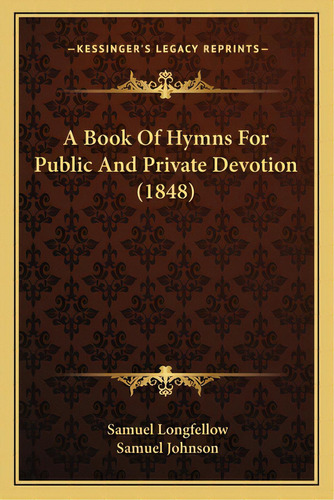 A Book Of Hymns For Public And Private Devotion (1848), De Longfellow, Samuel. Editorial Kessinger Pub Llc, Tapa Blanda En Inglés