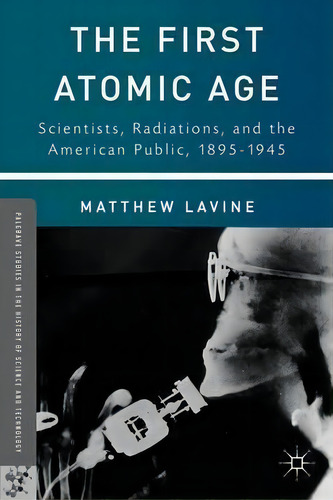 The First Atomic Age, De Matthew Lavine. Editorial Palgrave Macmillan, Tapa Dura En Inglés