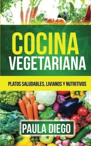 Libro: Cocina Vegetariana: Platos Saludables, Livianos Y Nut