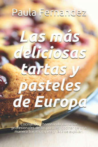 Libro: Las Más Deliciosas Tartas Y Pasteles De Europa: Cocin