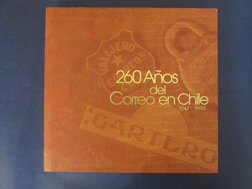 Libro 260 Años Del Correo En Chile 1747- 2007 Obra Escasa