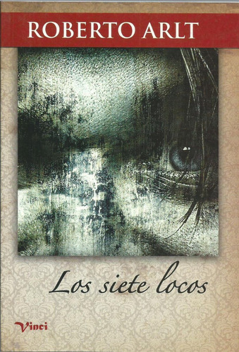 Los Siete Locos, De Roberto Arlt. Editorial Vinci, Tapa Blanda, Edición 1ra En Español, 2010