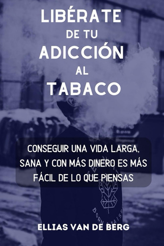Libérate De Tu Adicción Al Tabaco: Conseguir Una Vida 61fgn